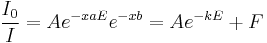  \dfrac{I_{0}}{I} = A e^{-x a E} e^{-x b} = A e^{-kE} + F 
