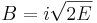 B = i\sqrt{2E}