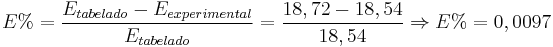 
E\%= \dfrac{E_{tabelado} - E_{experimental}}{E_{tabelado}} = \dfrac{18,72 - 18,54}{18,54} \Rightarrow E\% = 0,0097

