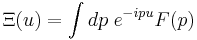  \Xi(u) = \int dp\; e^{-ipu} F(p)