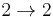  2 \rightarrow 2 