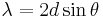 
\lambda = 2 d \sin\theta
