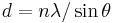  d = n\lambda/\sin\theta 