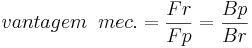 vantagem\;\;mec.= \frac{Fr}{Fp}=\frac{Bp}{Br}