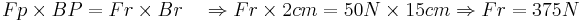 Fp\times BP=Fr\times Br\ \ \ \Rightarrow  Fr\times 2cm=50N\times 15cm  \Rightarrow   Fr=375N