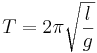 T = {2\pi\sqrt{l\over g}}